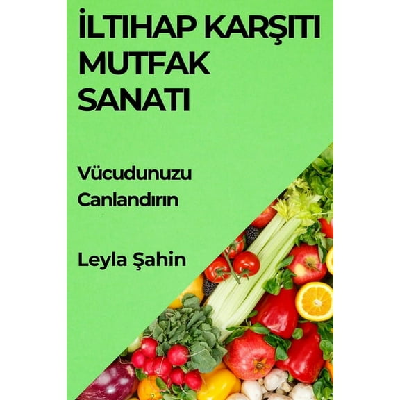 İltihap Karşıtı Mutfak Sanatı: VÃ¼cudunuzu Canlandırın, (Paperback)