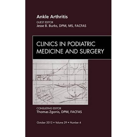 Ankle Arthritis, An Issue of Clinics in Podiatric Medicine and Surgery - E-Book - Volume 29-4 -