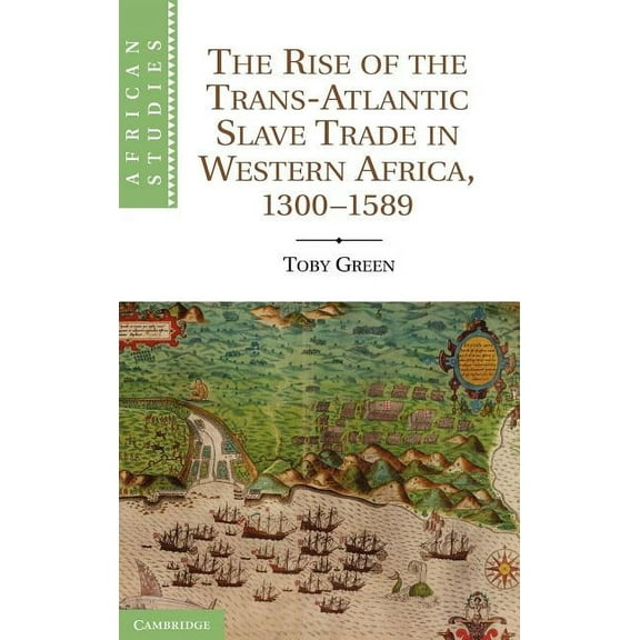 African Studies The Rise of the Trans-Atlantic Slave Trade in Western Africa, 1300 1589, Book 118, (Hardcover)