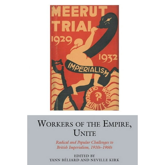 Studies in Labour History Workers of the Empire, Unite: Radical and Popular Challenges to British Imperialism, 1910s-1960s, Book 15, (Paperback)