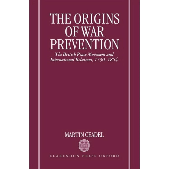 The Origins of War Prevention: The British Peace Movement and International Relations, 1730-1854, (Hardcover)