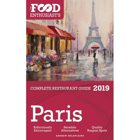 Paris - 2019 - The Food Enthusiast’s Complete Restaurant Guide - (Best Restaurants Paris 2019)