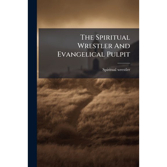 The Spiritual Wrestler And Evangelical Pulpit (Paperback)