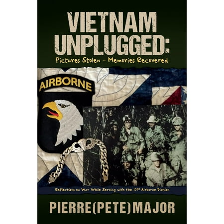 Vietnam Unplugged: Pictures Stolen - Memories Recovered : Reflections On War While Serving With the 101st Airborne