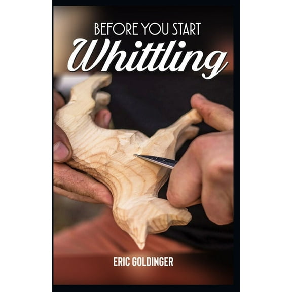 Before You Start Whittling: Friendly Step-by-Step Instructions on Whittling (Paperback)