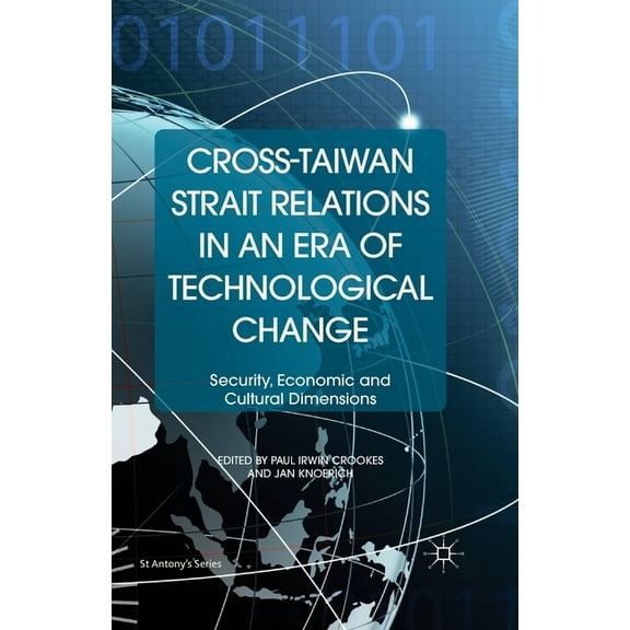 St Antony's Cross-Taiwan Strait Relations in an Era of Technological Change: Security, Economic and Cultural Dimensions, (Paperback)