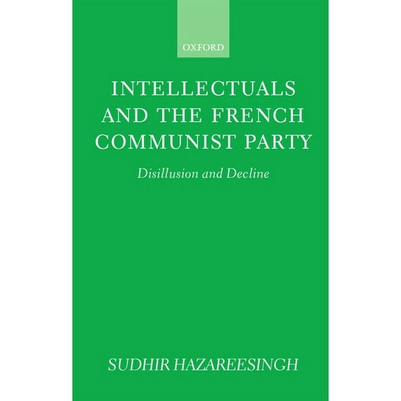 Intellectuals and the French Communist Party: Disillusion and Decline, (Hardcover)