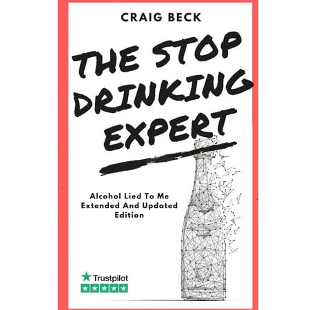 The Stop Drinking Expert : Alcohol Lied to Me Updated And Extended (Best Way To Stop Alcohol)