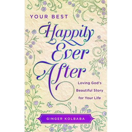Your Best Happily Ever After : Loving God's Beautiful Story for Your