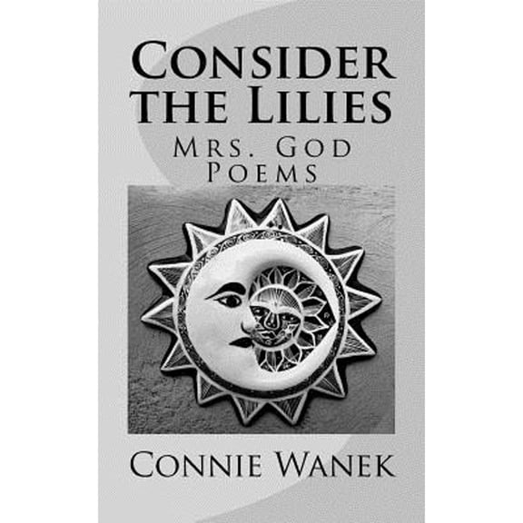 Pre-Owned Consider the Lilies: Mrs. God Poems (Paperback) 1722080507 9781722080501