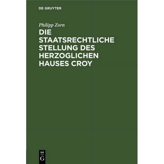 Die staatsrechtliche Stellung des Herzoglichen Hauses Croy, (Hardcover)