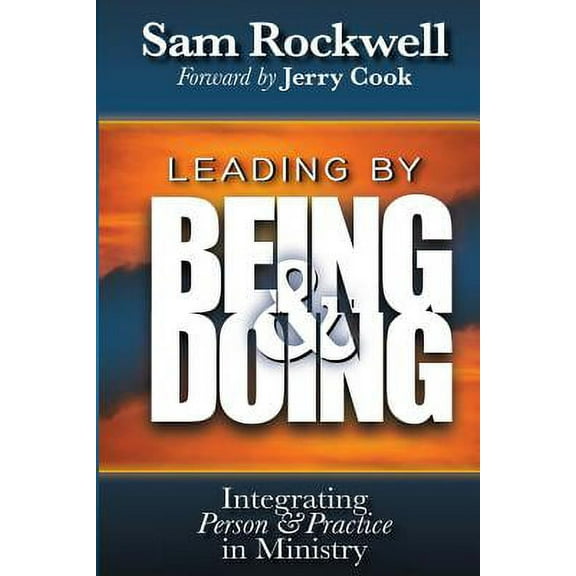 Leading by Being and Doing: Integrating Person and Practice in Ministry (Paperback) by Sam Rockwell