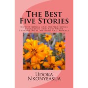 The Best Five Stories: Motivational and Inspirational Education and Adventure Experimental Method and Morals, (Paperback)