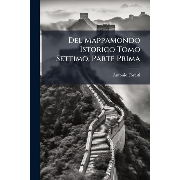 Del Mappamondo Istorico Tomo Settimo, Parte Prima : Che Contiene Le Vite Degl'imperatori Della China ... (Paperback)