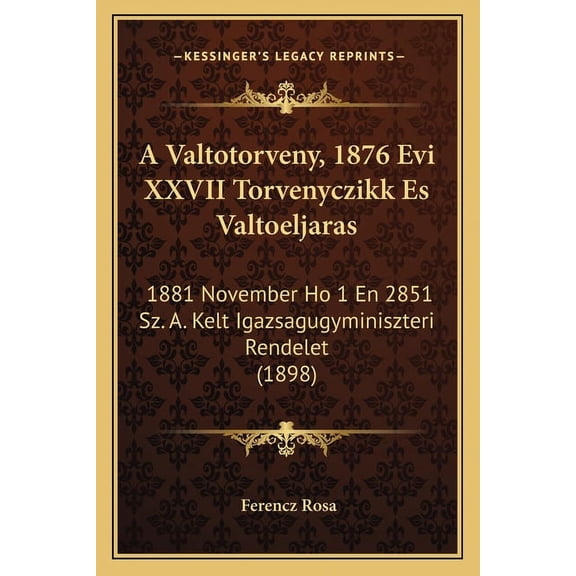 A Valtotorveny, 1876 Evi XXVII Torvenyczikk Es Valtoeljaras : 1881 November Ho 1 En 2851 Sz. A. Kelt Igazsagugyminiszteri Rendelet (1898) (Paperback)