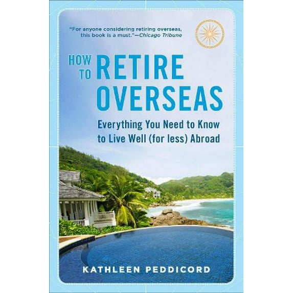 Pre-Owned How to Retire Overseas: Everything You Need to Know to Live Well (For Less) Abroad