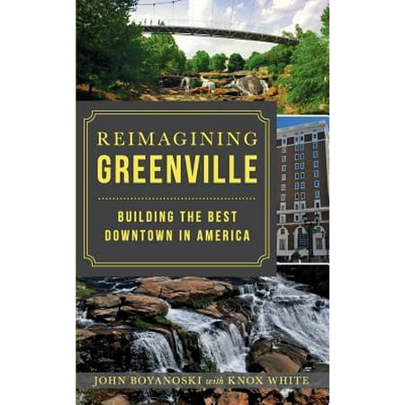 Reimagining Greenville : Building the Best Downtown in