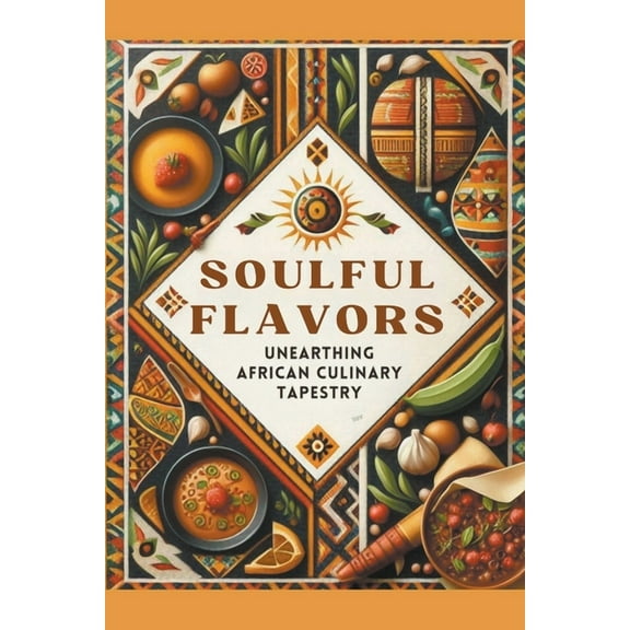 Soulful Flavors: Unearthing African Culinary Tapestry, (Paperback)