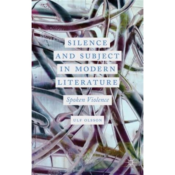 Pre-Owned Silence and Subject in Modern Literature: Spoken Violence, (Hardcover)