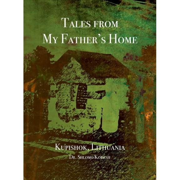 Tales from My Father's Home Kupishok, Lithuania (Hardcover)