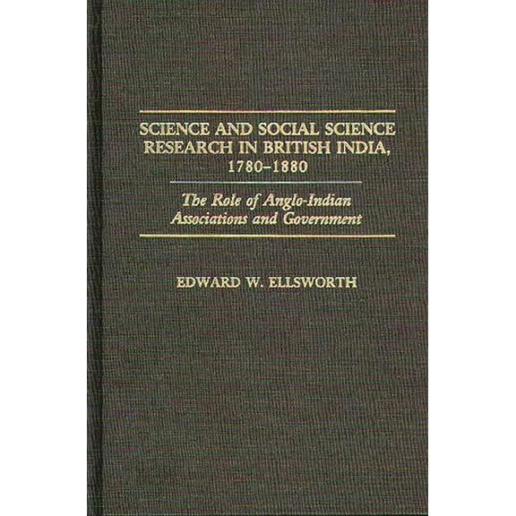 Contributions in Comparative Colonial St Science and Social Science Research in British India, 1780-1880: The Role of Anglo-Indian Associations and Government, (Hardcover)