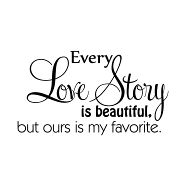 Every Love Story is beautiful, but ours is my favorite.. Inspirational Quote Vinyl Wall Art Decal - 16" x 30" Decoration Vinyl Sticker - Love Quote Vinyl Decal Sticker - Motivational Quote Decal