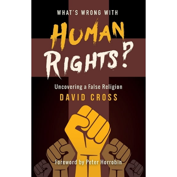 What's Wrong with Human Rights?: Uncovering a False Religion, (Paperback)