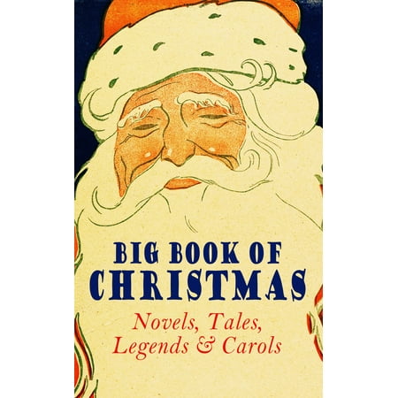 Big Book of Christmas Novels, Tales, Legends & Carols (Illustrated Edition) -
