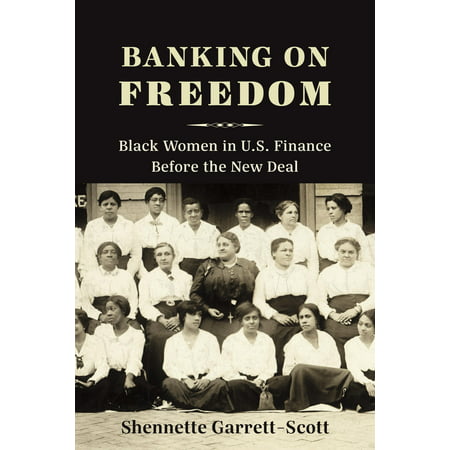 Banking on Freedom : Black Women in U.S. Finance Before the New