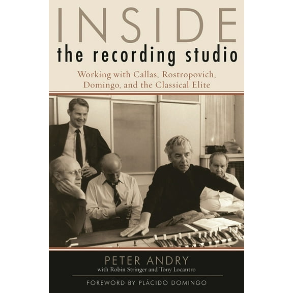Inside the Recording Studio: Working with Callas, Rostropovich, Domingo, and the Classical Elite, (Paperback)