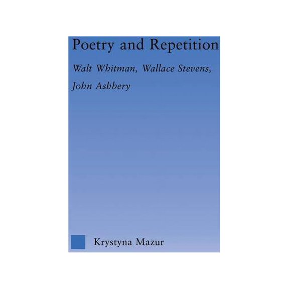 Literary Criticism and Cultural Theory Poetry and Repetition: Walt Whitman, Wallace Stevens, John Ashbery, (Paperback)
