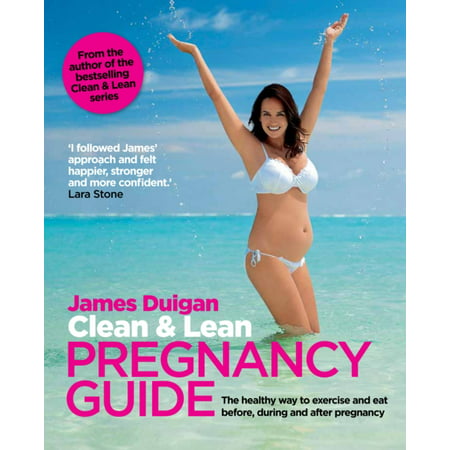 Clean & Lean Pregnancy Guide: The healthy way to exercise and eat before, during and after pregnancy. Foreword by Lara Stone (Clean & Lean Guide) (Best Way To Clean Before Anal)