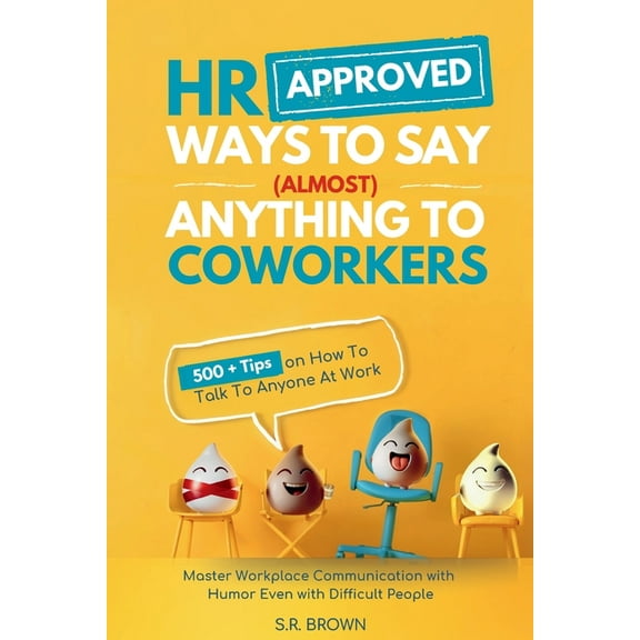 HR Approved Ways To Say (Almost) Anything To Coworkers: 500  Tips On How to Talk to Anyone at Work, Master Workplace Com, (Paperback)