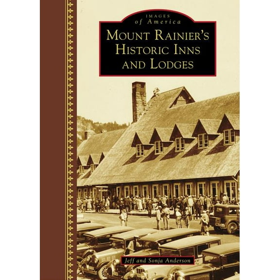 Mount Rainier's Historic Inns and Lodges (Hardcover) by Jeff Anderson, Sonja Anderson