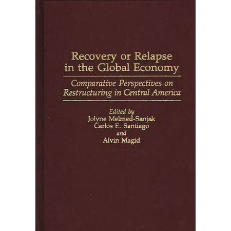 Studies in Historiography; 2 Recovery or Relapse in the Global Economy: Comparative Perspectives on Restructuring in Central America (Hardcover)