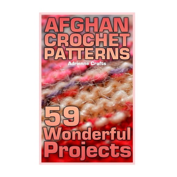 Afghan Crochet Patterns: 59 Wonderful Projects: (Crochet Patterns, Crochet Stitches) (Paperback) by Adrienne Crafts