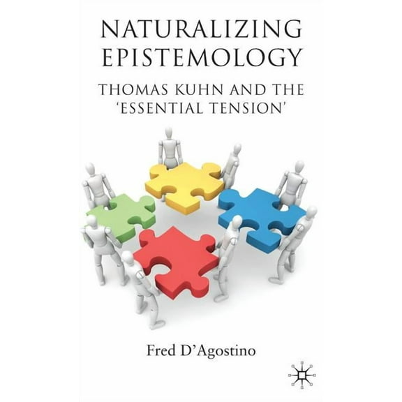 Naturalizing Epistemology: Thomas Kuhn and the 'Essential Tension', (Hardcover)