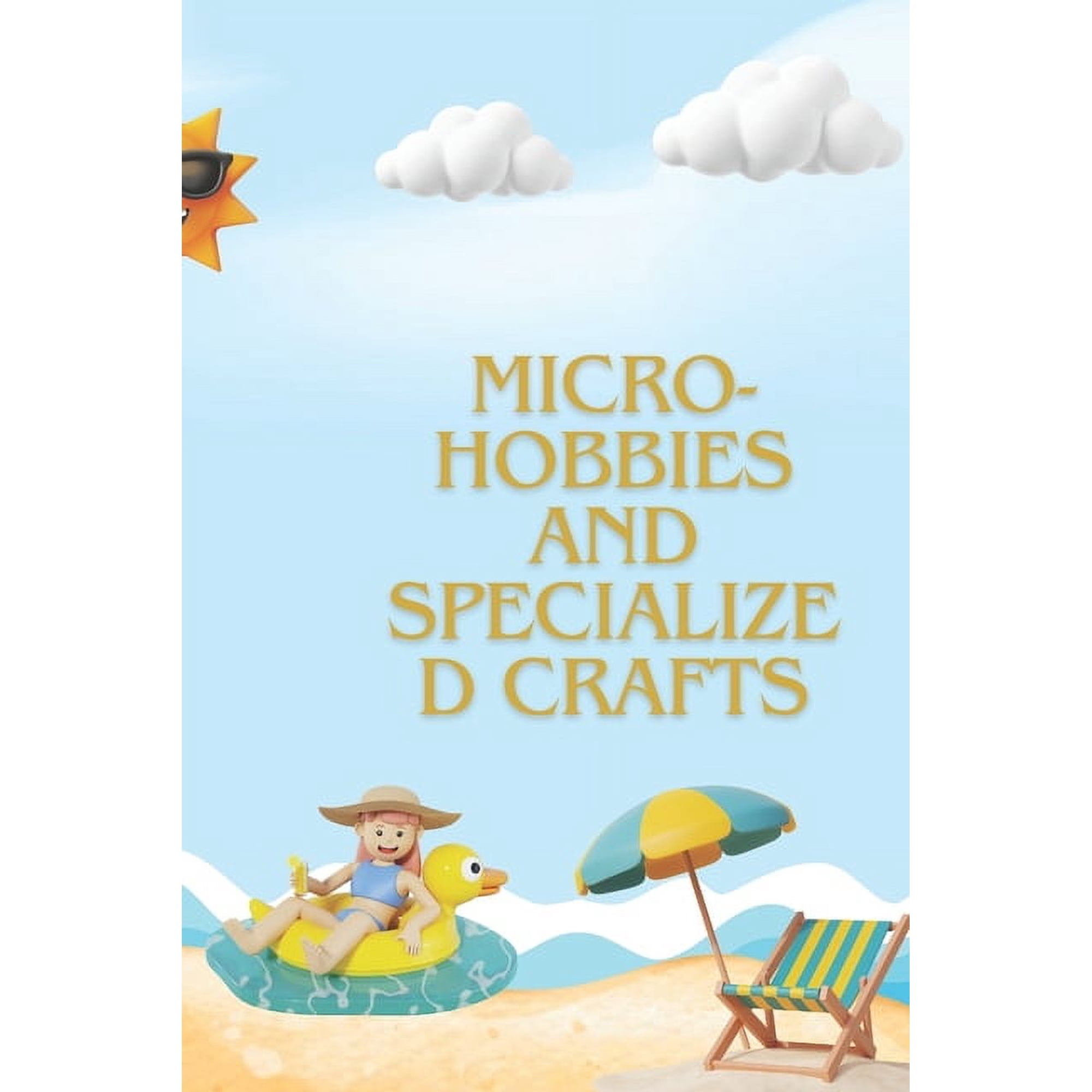 Micro-hobbies and Specialized Crafts: The Ultimate Guide to Unique Hobbies for Creativity and Re-laxation, (Paperback)