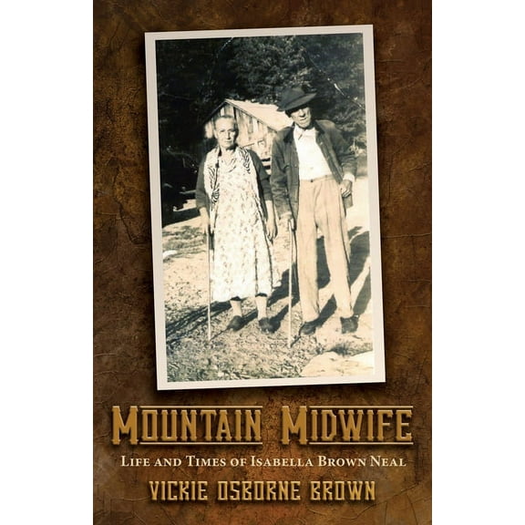 Mountain Midwife: Life and Times of Isabella Brown Neal (Paperback) by Vickie Brown