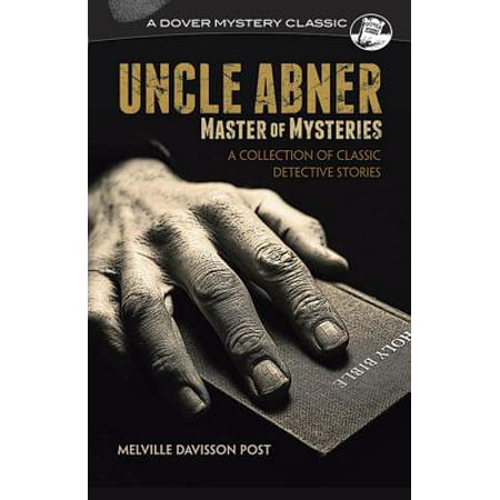 Uncle Abner, Master of Mysteries : A Collection of Classic Detective