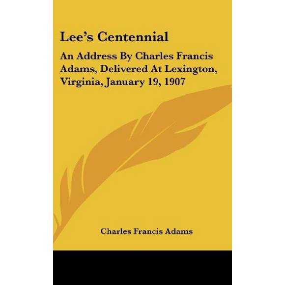 Le Centenaire de Lee: une Adresse par Charles Francis Adams, Livré à Lexington, Virginie, 19 Janvier 1907