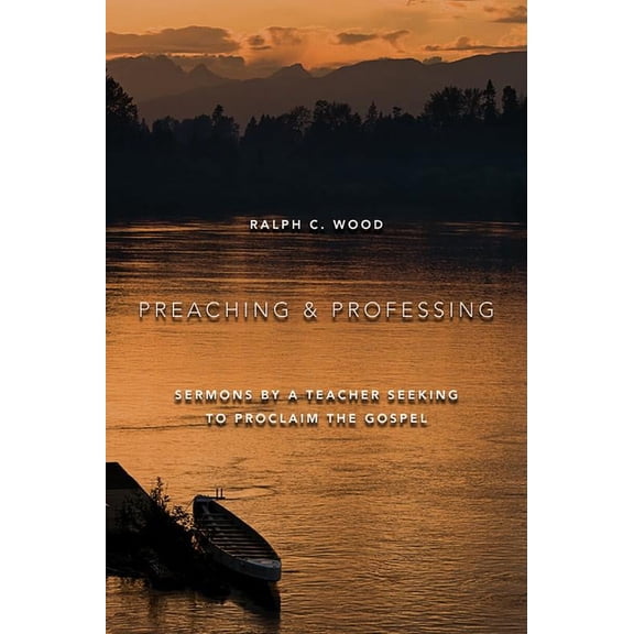 Preaching and Professing : Sermons by a Teacher Seeking to Proclaim the Gospel (Paperback)