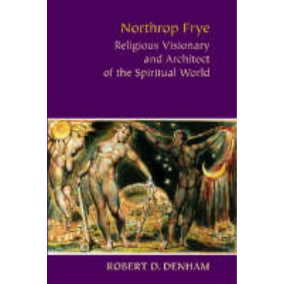 Northrop Frye : Religious Visionary and Architect of the Spiritual World (Hardcover)