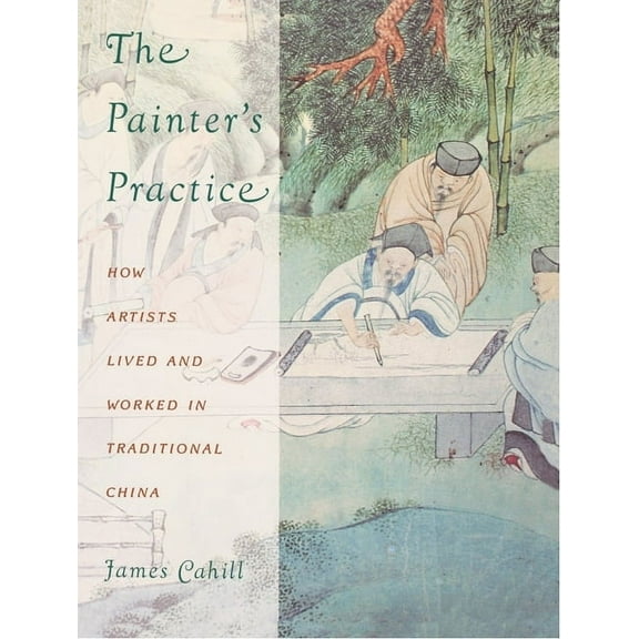 Bampton Lectures in America The Painter's Practice: How Artists Lived and Worked in Traditional China, (Paperback)