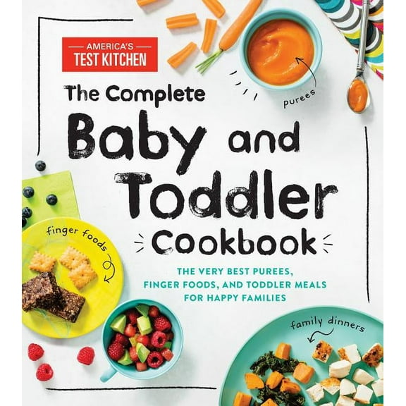 America's Test Kitchen Kids The Complete Baby and Toddler Cookbook