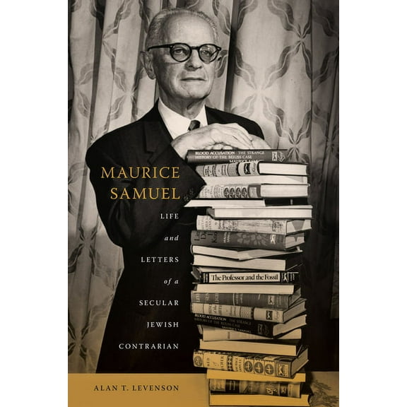 Jews and Judaism: History and Culture Maurice Samuel: Life and Letters of a Secular Jewish Contrarian, (Hardcover)