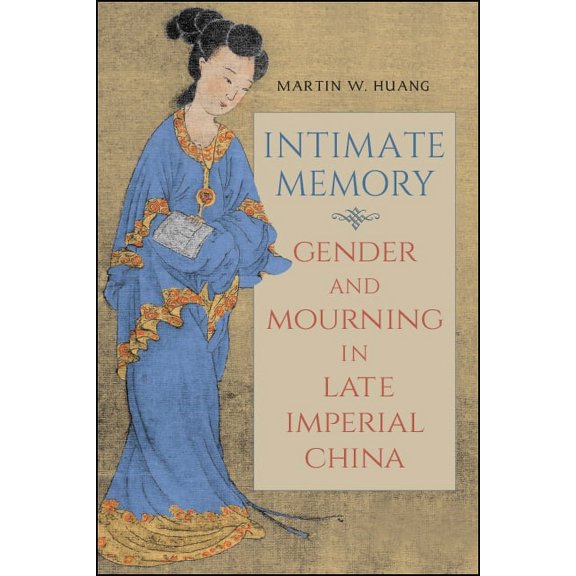 Suny Chinese Philosophy and Culture Intimate Memory: Gender and Mourning in Late Imperial China, (Paperback)