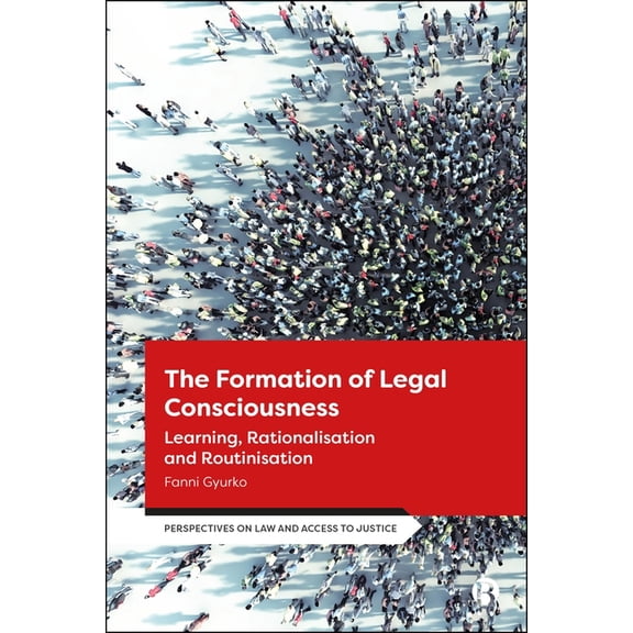 Perspectives on Law and Access to Justic The Formation of Legal Consciousness: Learning, Rationalisation and Routinisation, (Hardcover)
