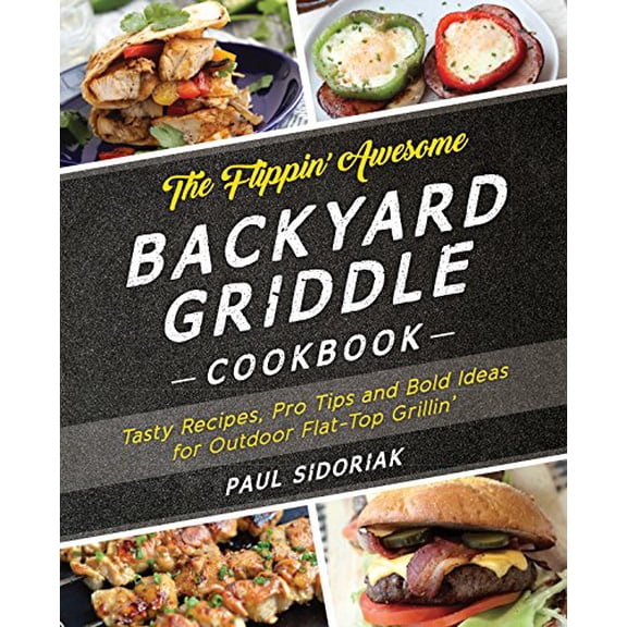 Pre-Owned The Flippin' Awesome Backyard Griddle Cookbook: Tasty Recipes, Pro Tips and Bold Ideas for Outdoor Flat Top Grillin', 9781612437989, 1612437982, Paperback,