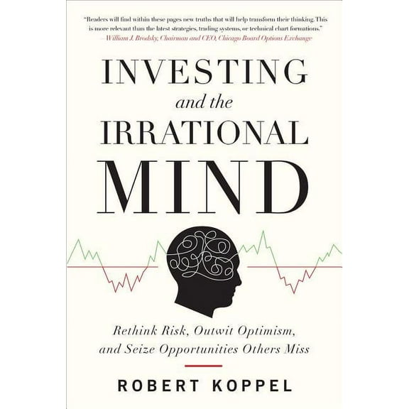 Investing and the Irrational Mind: Rethink Risk, Outwit Optimism, and Seize Opportunities Others Miss (Hardcover)